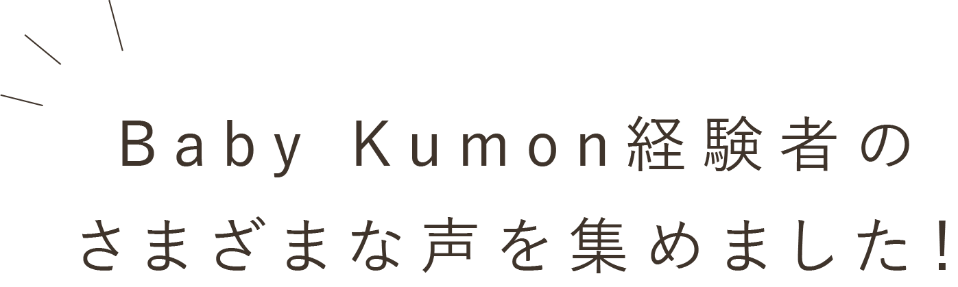 Baby Kumon経験者のさまざまな声を集めました！